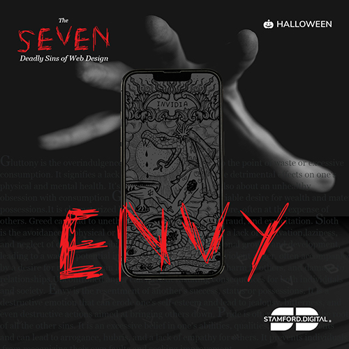 The image is dark, with a shadowy hand coming from the background reaching out to grab a mobile phone.

The phone contains a complex patterned image with a snake holding a goblet in the centre of it.

Bold, large, red text is positioned across the bottom of the mobile phone which reads 'ENVY'.

Stamford Digital logo is displayed in the bottom right.

The image contains the following copy:
The Seven Deadly Sins of Web Design
Halloween
Pride

Tim Baker
Posts and articles about software, technology and marketing.